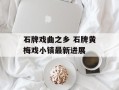 石牌戏曲之乡 石牌黄梅戏小镇最新进展