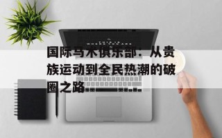 国际马术俱乐部：从贵族运动到全民热潮的破圈之路
