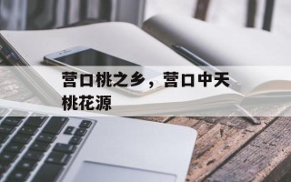 营口桃之乡，营口中天桃花源