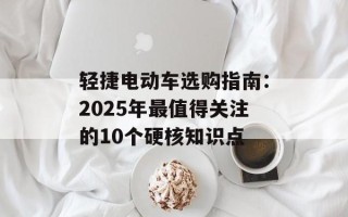轻捷电动车选购指南：2025年最值得关注的10个硬核知识点