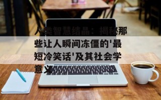 人类智慧结晶：揭秘那些让人瞬间冻僵的'最短冷笑话'及其社会学意义