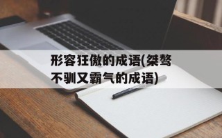 形容狂傲的成语(桀骜不驯又霸气的成语)