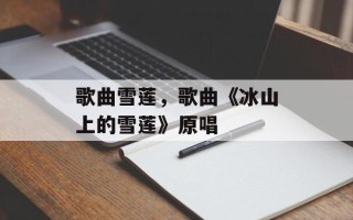 歌曲雪莲，歌曲《冰山上的雪莲》原唱