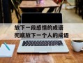放下一段感情的成语 彻底放下一个人的成语