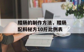 腊肠的制作方法，腊肠配料秘方10斤比例表