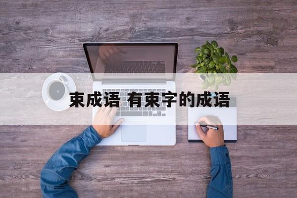束成语 有束字的成语-第1张图片-
