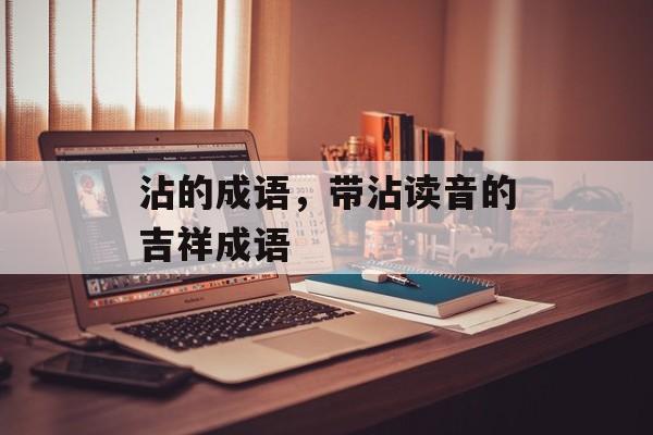 沾的成语，带沾读音的吉祥成语-第1张图片-