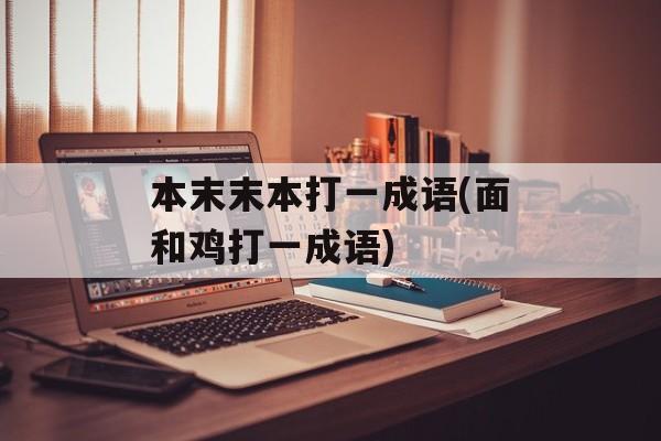 本末末本打一成语(面和鸡打一成语)-第1张图片-