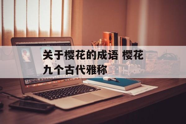 关于樱花的成语 樱花九个古代雅称-第1张图片-