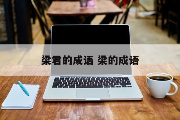 梁君的成语 梁的成语-第1张图片-