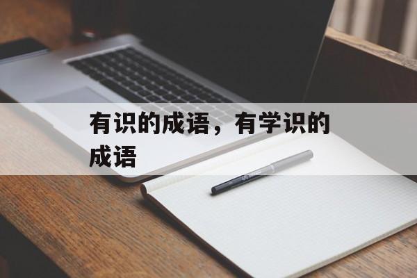 有识的成语，有学识的成语-第1张图片-