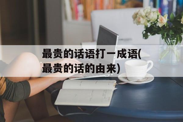 最贵的话语打一成语(最贵的话的由来)-第1张图片-