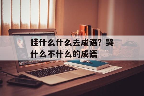 挂什么什么去成语？哭什么不什么的成语-第1张图片-