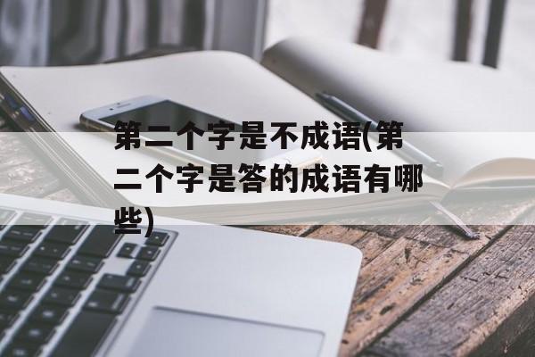 第二个字是不成语(第二个字是答的成语有哪些)-第1张图片-