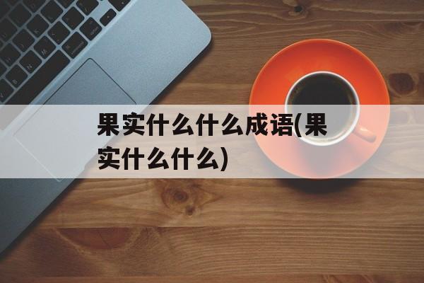 果实什么什么成语(果实什么什么)-第1张图片-