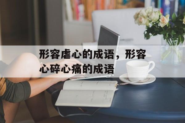 形容虐心的成语，形容心碎心痛的成语-第1张图片-