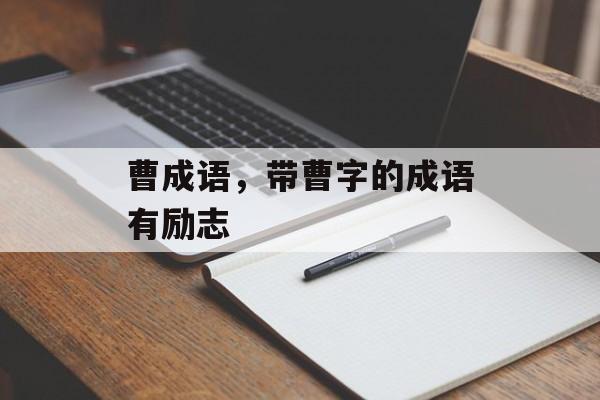 曹成语，带曹字的成语有励志-第1张图片-
