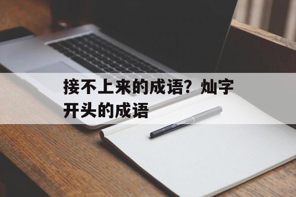接不上来的成语？灿字开头的成语-第1张图片-