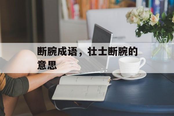 断腕成语，壮士断腕的意思-第1张图片-