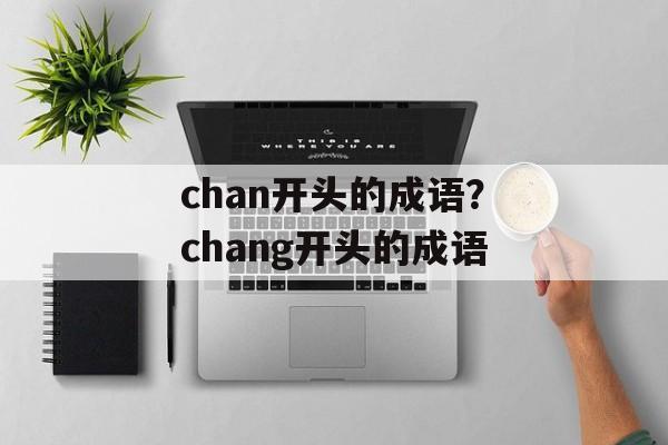 chan开头的成语？chang开头的成语-第1张图片-