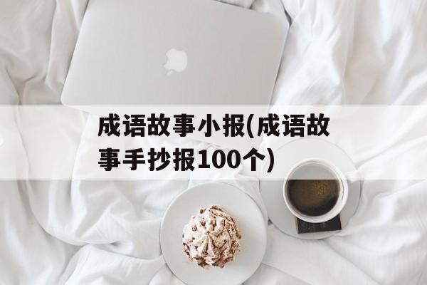 成语故事小报(成语故事手抄报100个)-第1张图片-