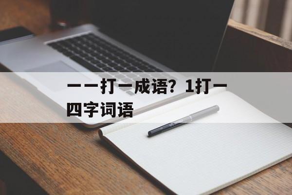 一一打一成语？1打一四字词语-第1张图片-