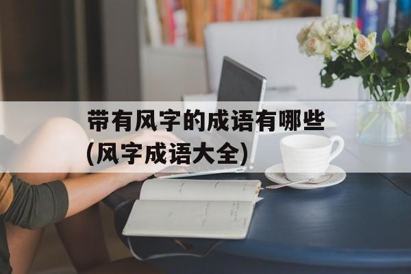 带有风字的成语有哪些(风字成语大全)-第1张图片-