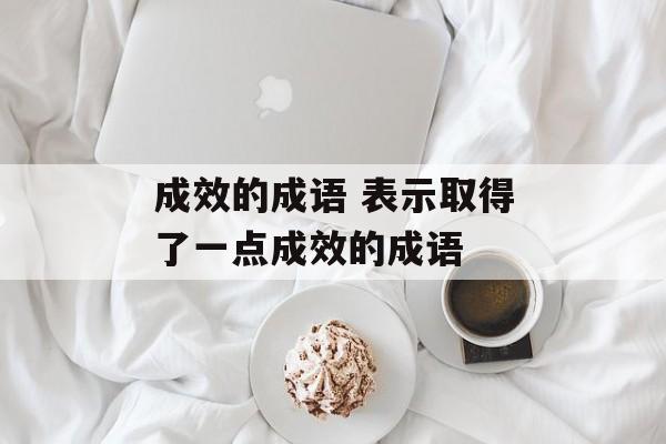 成效的成语 表示取得了一点成效的成语-第1张图片-