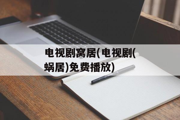 电视剧窝居(电视剧(蜗居)免费播放)-第1张图片-