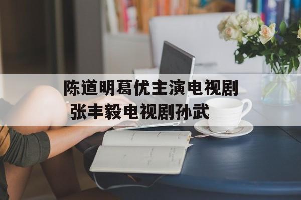 陈道明葛优主演电视剧 张丰毅电视剧孙武-第1张图片-