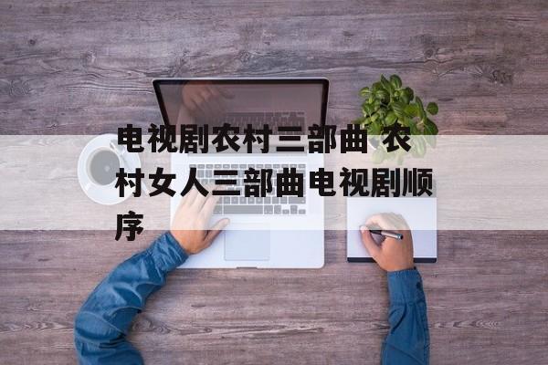 电视剧农村三部曲 农村女人三部曲电视剧顺序-第1张图片-