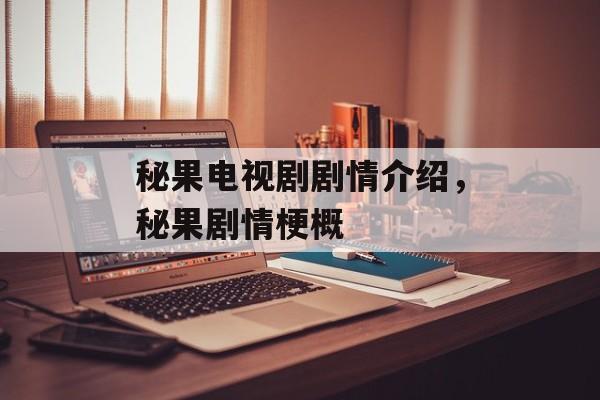 秘果电视剧剧情介绍，秘果剧情梗概-第1张图片-