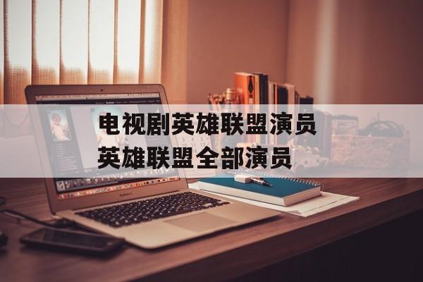 电视剧英雄联盟演员 英雄联盟全部演员-第1张图片-