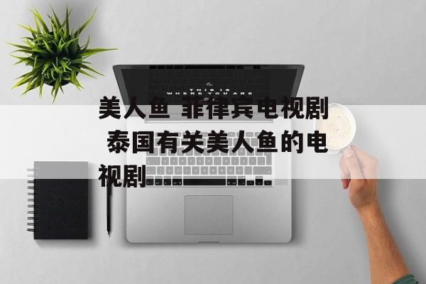 美人鱼 菲律宾电视剧 泰国有关美人鱼的电视剧-第1张图片-