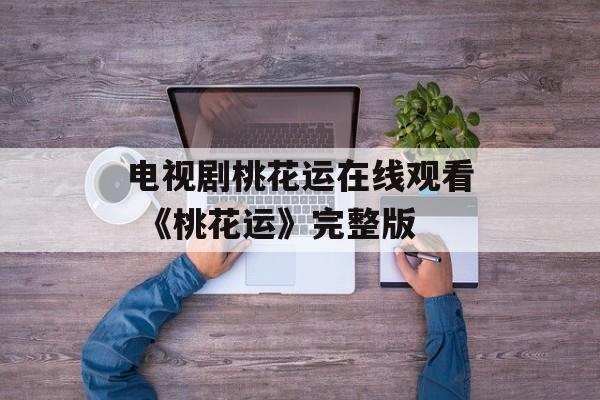电视剧桃花运在线观看 《桃花运》完整版-第1张图片-
