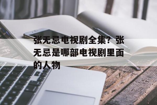 张无忌电视剧全集？张无忌是哪部电视剧里面的人物-第1张图片-