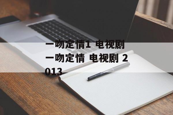 一吻定情1 电视剧 一吻定情 电视剧 2013-第1张图片-