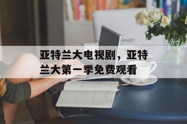 亚特兰大电视剧，亚特兰大第一季免费观看-第1张图片-