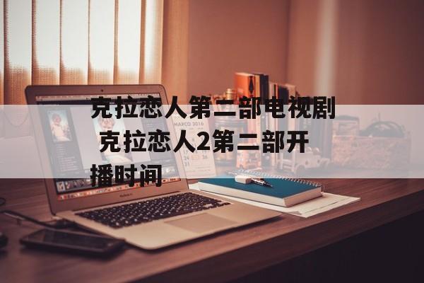 克拉恋人第二部电视剧 克拉恋人2第二部开播时间-第1张图片-