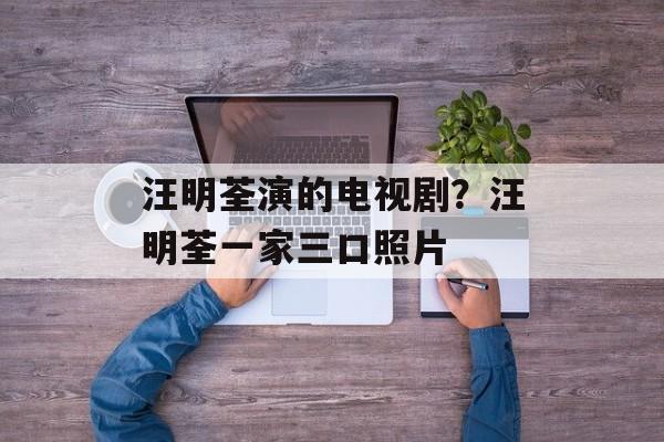 汪明荃演的电视剧？汪明荃一家三口照片-第1张图片-