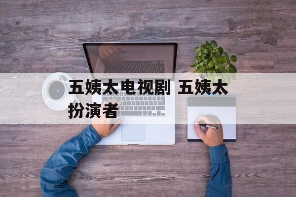 五姨太电视剧 五姨太扮演者-第1张图片-