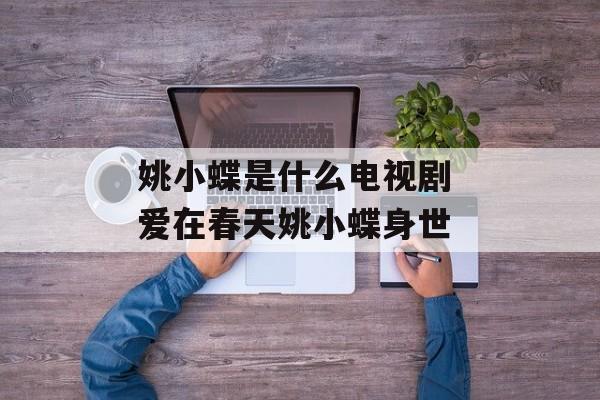 姚小蝶是什么电视剧 爱在春天姚小蝶身世-第1张图片-