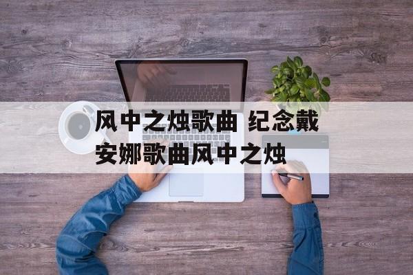 风中之烛歌曲 纪念戴安娜歌曲风中之烛-第1张图片-