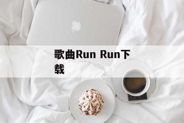 歌曲Run Run下载-第1张图片-