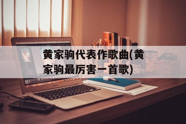 黄家驹代表作歌曲(黄家驹最厉害一首歌)-第1张图片-