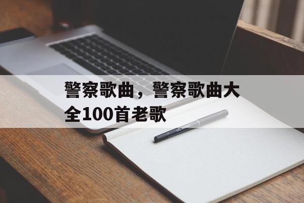 警察歌曲，警察歌曲大全100首老歌-第1张图片-