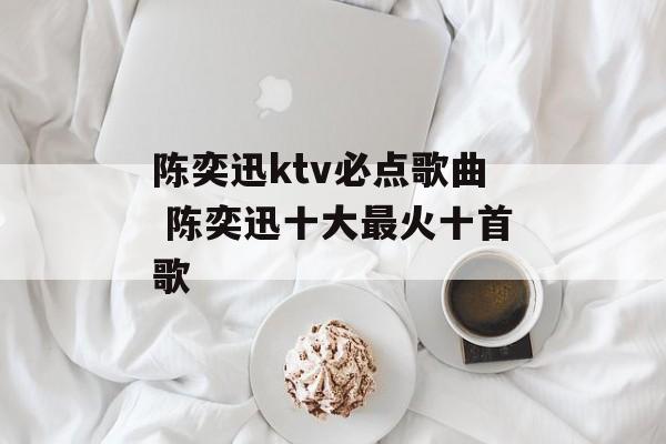陈奕迅ktv必点歌曲 陈奕迅十大最火十首歌-第1张图片-