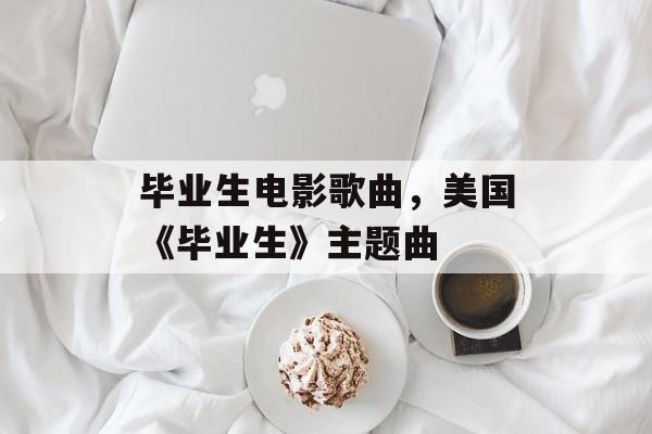 毕业生电影歌曲，美国《毕业生》主题曲-第1张图片-