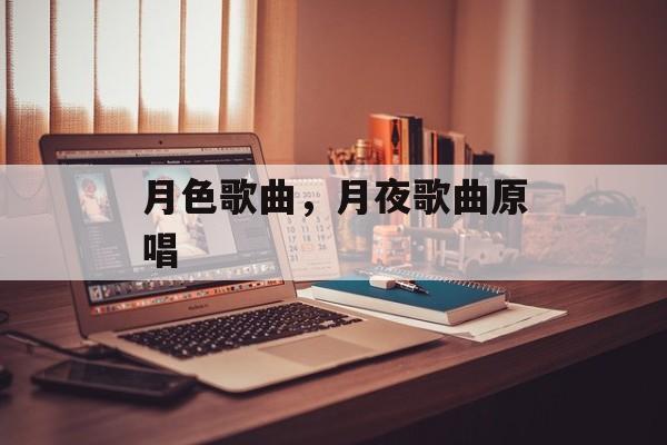 月色歌曲，月夜歌曲原唱-第1张图片-