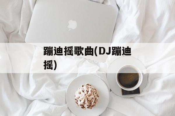 蹦迪摇歌曲(DJ蹦迪摇)-第1张图片-